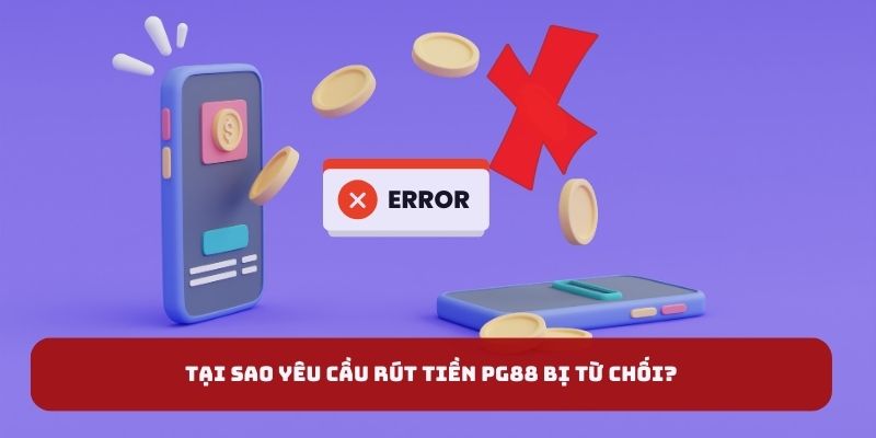 Tại sao yêu cầu rút tiền PG88 bị từ chối?